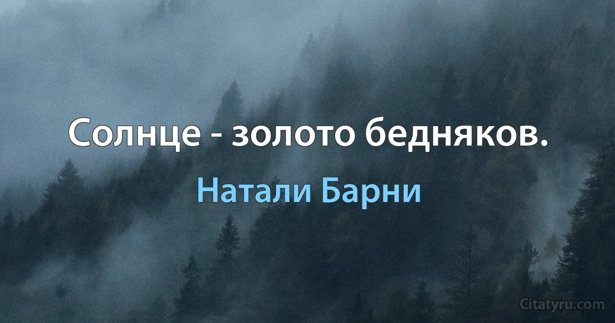 Солнце - золото бедняков. (Натали Барни)